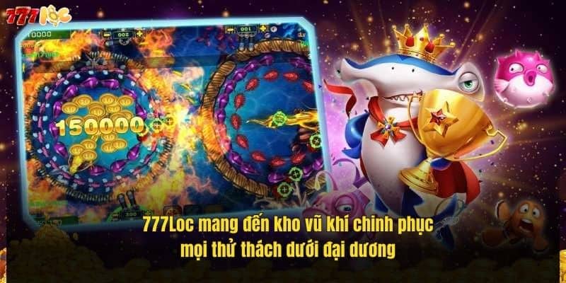 Bắn Cá 777Loc – Săn Thưởng Lớn, Đồ Họa Đỉnh Cao Không Nên Bỏ Lỡ 4 777loc-mang-den-kho-vu-khi-chinh-phuc-moi-thu-thach-duoi-dai-duong (1)