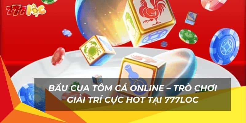 bau-cua-tom-ca-online-–-tro-choi-giai-tri-cuc-hot-tai-777loc