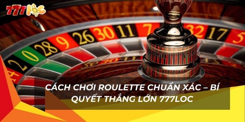 cach-choi-roulette-chuan-xac-–-bi-quyet-thang-lon-777loc