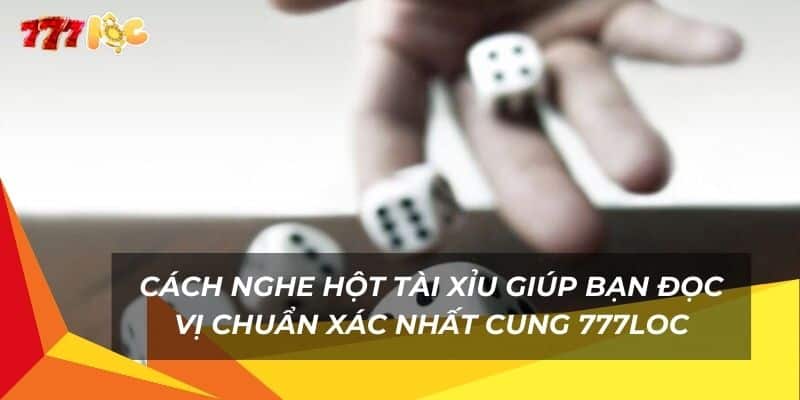 cach-nghe-hot-tai-xiu-giup-ban-doc-vi-chuan-xac-nhat-cung-777loc
