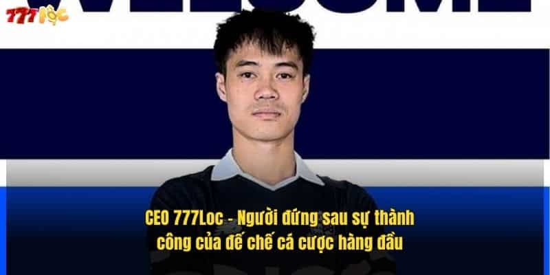CEO 777Loc: Hành Trình Xây Dựng Đế Chế Cá Cược 1 ceo-777loc-–-nguoi-dung-sau-su-thanh-cong-cua-de-che-ca-cuoc-hang-dau (1)