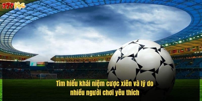 tim-hieu-khai-niem-cuoc-xien-va-ly-do-nhieu-nguoi-choi-yeu-thich (1)