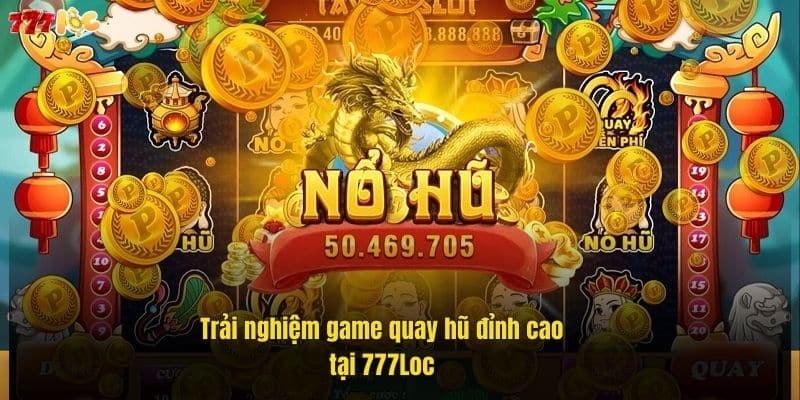 trai-nghiem-game-quay-hu-dinh-cao-tai-777loc (1)